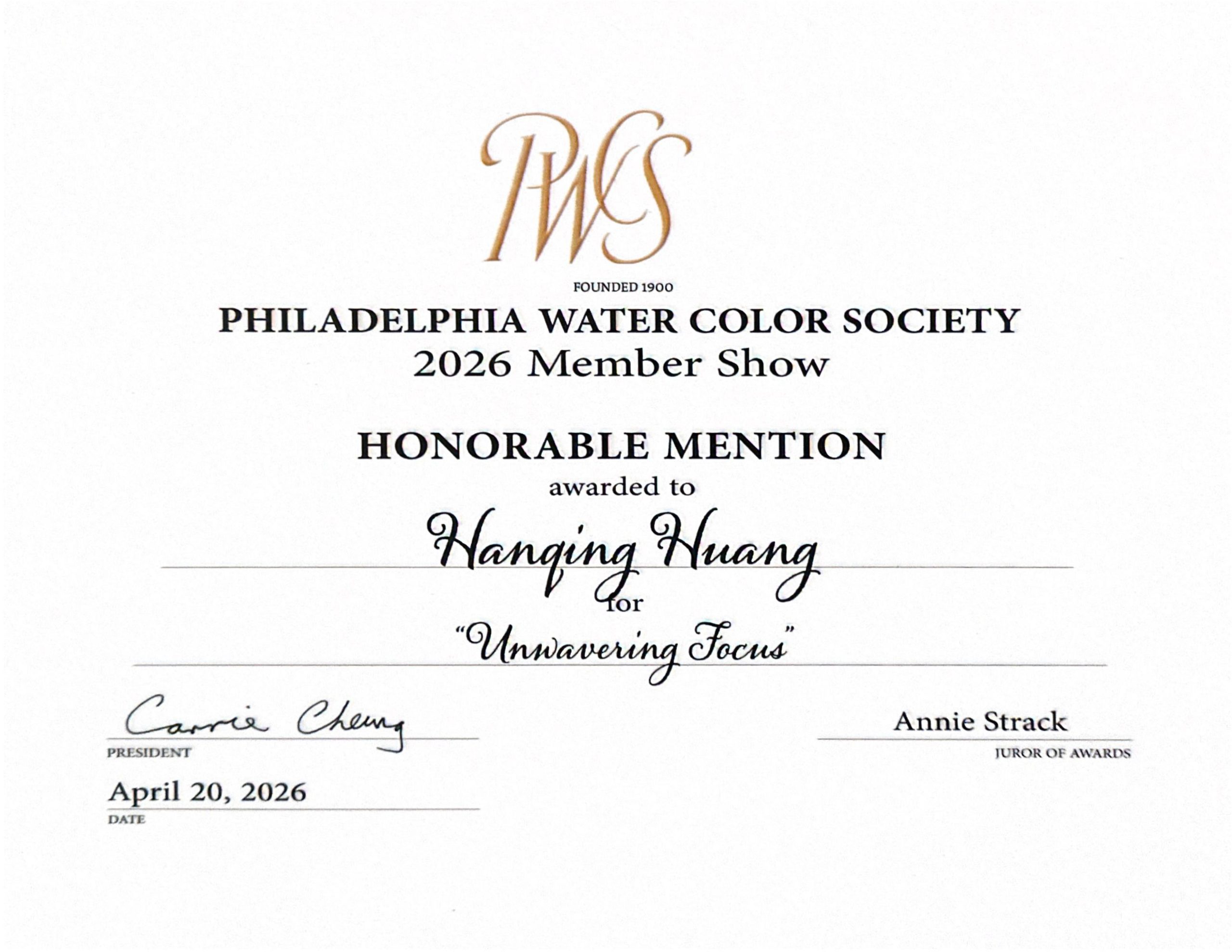 Official Honorable Mention certificate awarded to Yanqing Huang by the Philadelphia Water Color Society for the painting "Unwavering Focus" in the 2026 Member Show.
